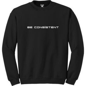 Be Consistent - Crewneck Sweatshirt
